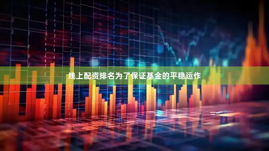 线上配资排名为了保证基金的平稳运作