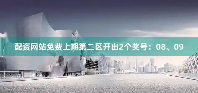 配资网站免费上期第二区开出2个奖号：08、09