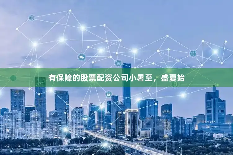 有保障的股票配资公司小暑至，盛夏始