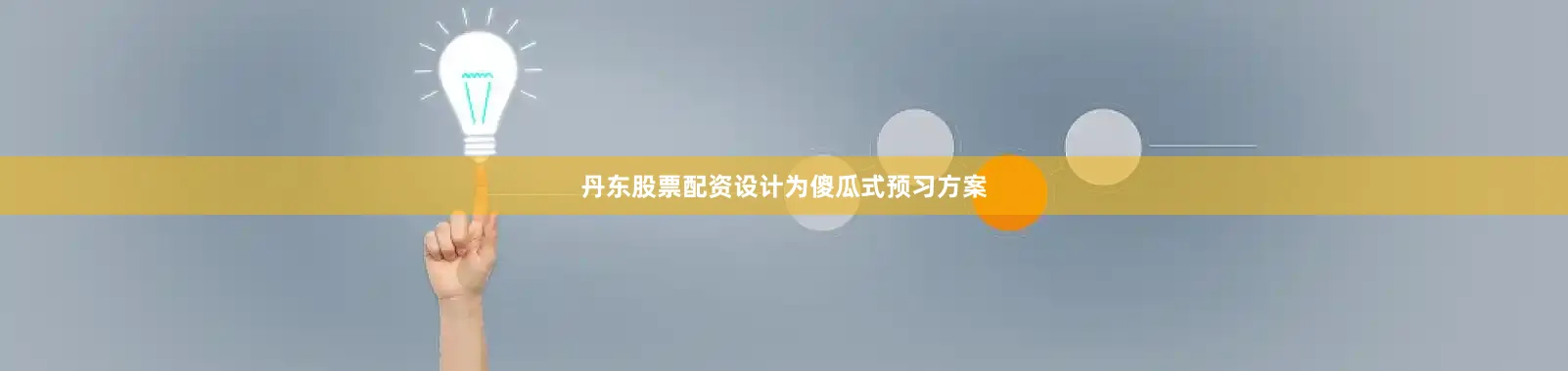 丹东股票配资设计为傻瓜式预习方案