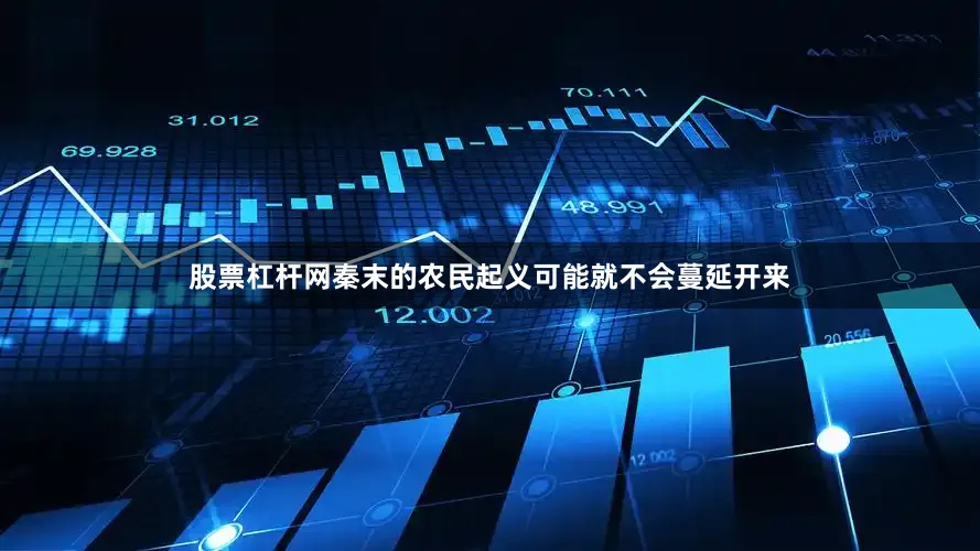 股票杠杆网秦末的农民起义可能就不会蔓延开来