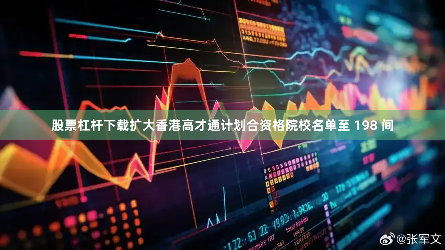 股票杠杆下载扩大香港高才通计划合资格院校名单至 198 间