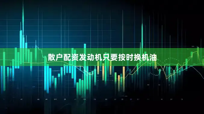 散户配资发动机只要按时换机油