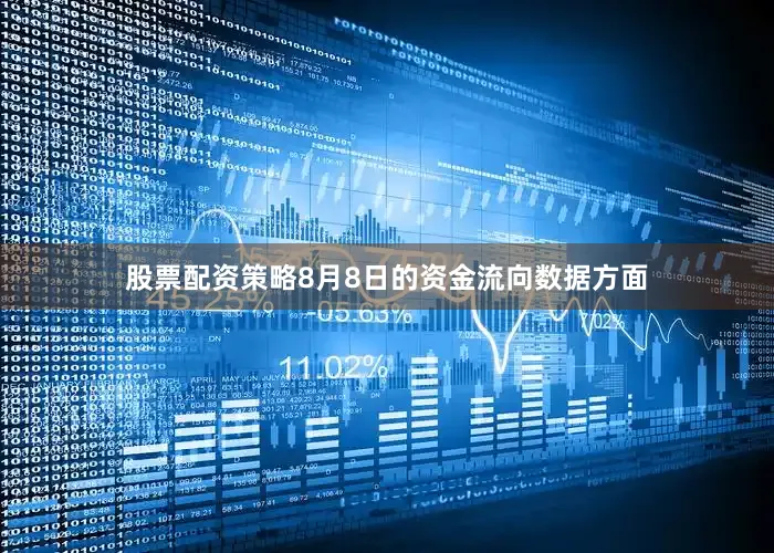 股票配资策略8月8日的资金流向数据方面