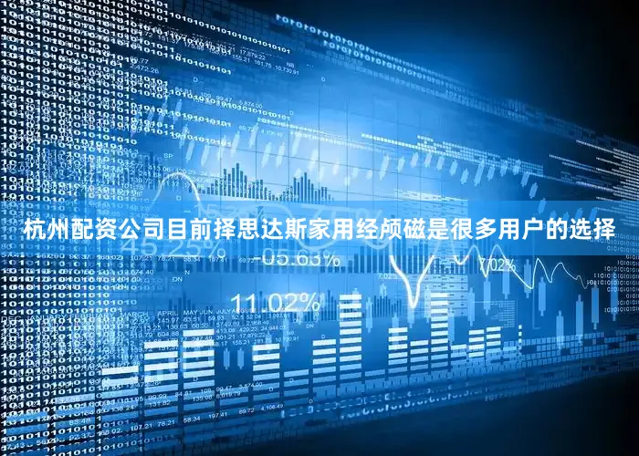 杭州配资公司目前择思达斯家用经颅磁是很多用户的选择