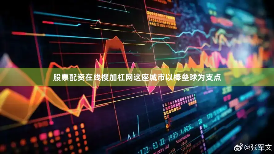 股票配资在线搜加杠网这座城市以棒垒球为支点
