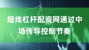 短线杠杆配资网通过中场传导控制节奏